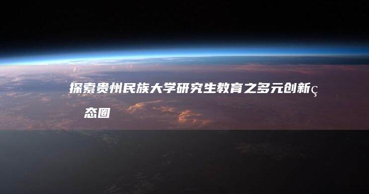 探索贵州民族大学研究生教育之多元创新生态圈